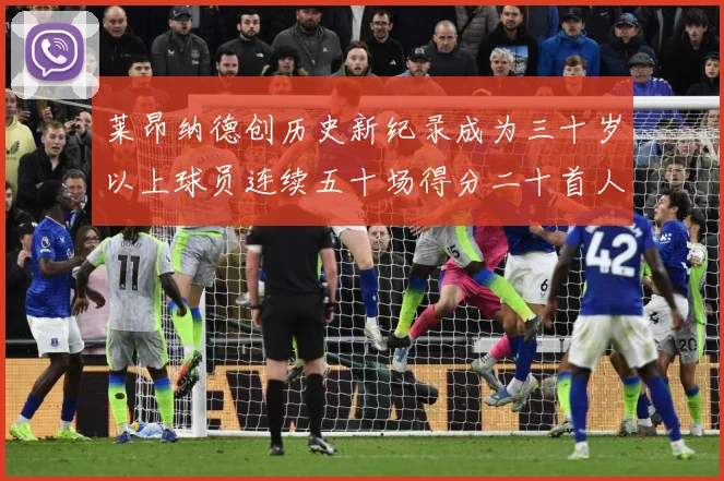 莱昂纳德创历史新纪录成为三十岁以上球员连续五十场得分二十首人赛场复盘-深度解析